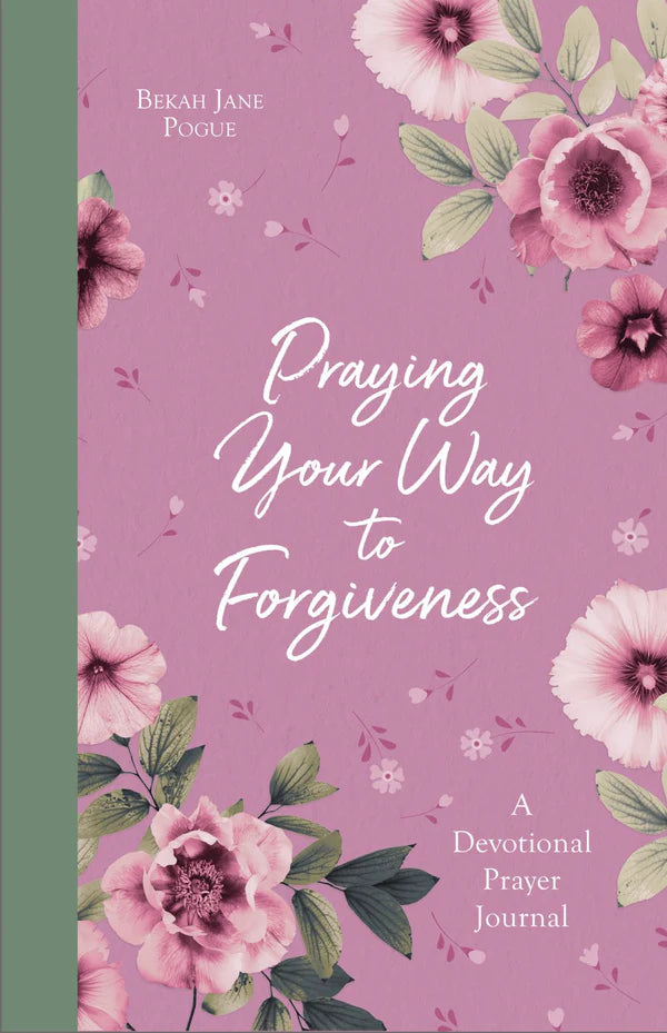 Praying Your Way to Forgiveness: 200 Inspiring Prayers for a Woman's Heart