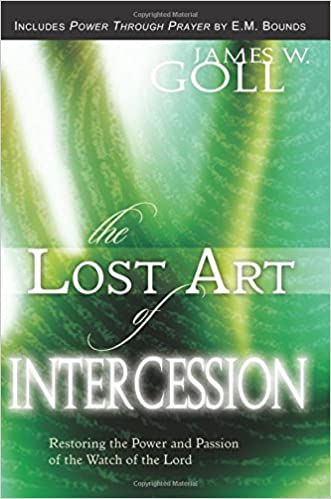 The Lost Art of Intercession: Restoring the Power and Passion of the Watch of the Lord