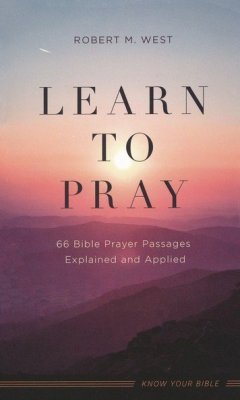 Learn to Pray: 66 Bible Prayer Passages Explained and Applied