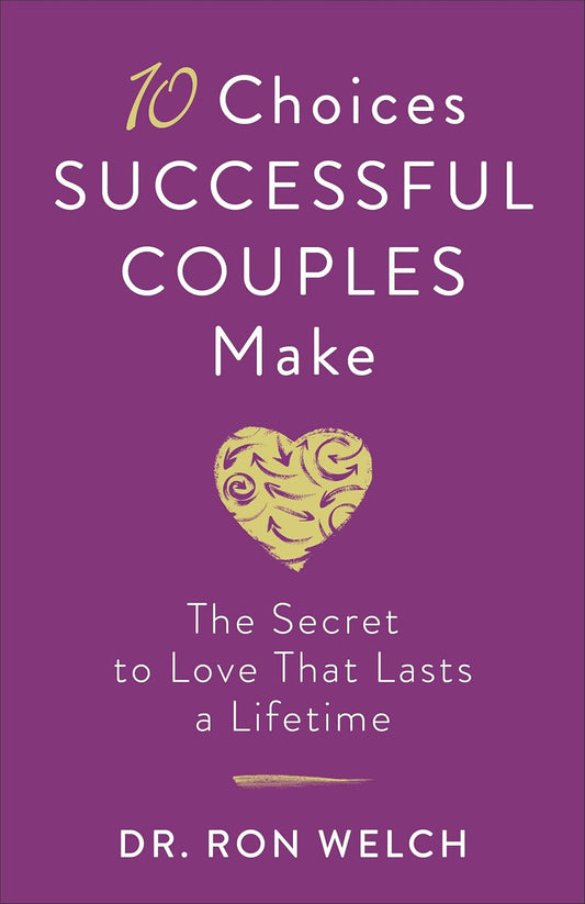 10 Choices Successful Couples Make: The Secret to Love That Lasts a Lifetime