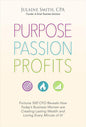 Purpose Passion Profits: Fortune 500 CFO Reveals How Today's Business Women Are Creating Lasting Wealth and Loving Every Minute of It!