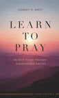 Learn to Pray: 66 Bible Prayer Passages Explained and Applied