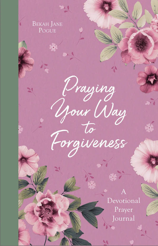 Praying Your Way to Forgiveness: 200 Inspiring Prayers for a Woman's Heart