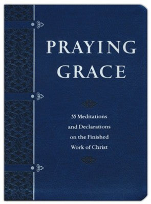 Praying Grace Faux Leather Gift Edition: 55 Meditations & Declarations on the Finished Work of Christ